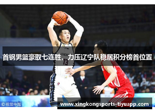 首钢男篮豪取七连胜，力压辽宁队稳居积分榜首位置