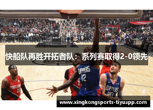 快船队再胜开拓者队：系列赛取得2-0领先