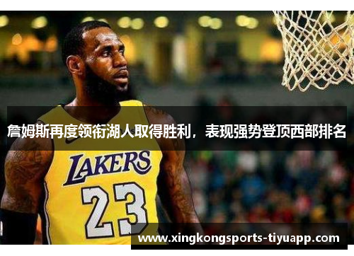 詹姆斯再度领衔湖人取得胜利，表现强势登顶西部排名